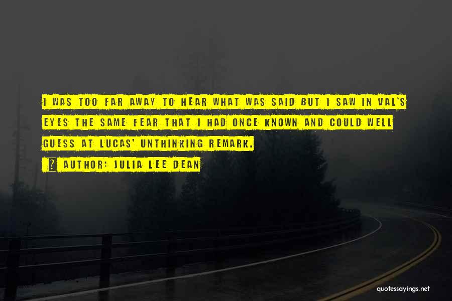 Julia Lee Dean Quotes: I Was Too Far Away To Hear What Was Said But I Saw In Val's Eyes The Same Fear That