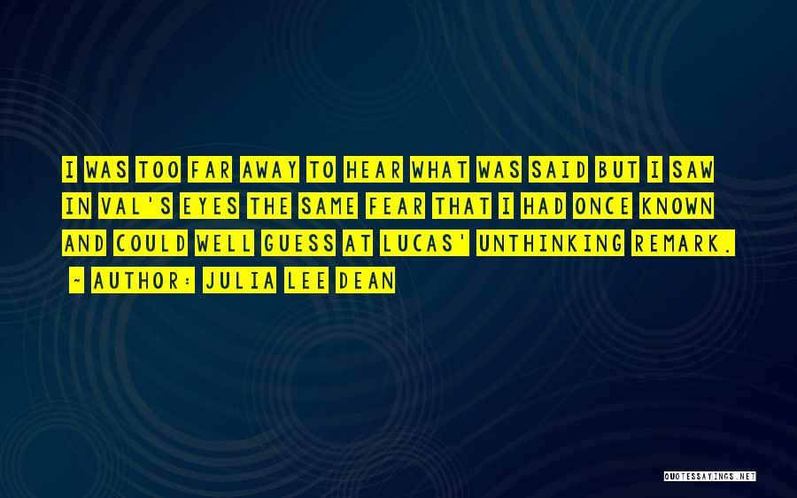 Julia Lee Dean Quotes: I Was Too Far Away To Hear What Was Said But I Saw In Val's Eyes The Same Fear That