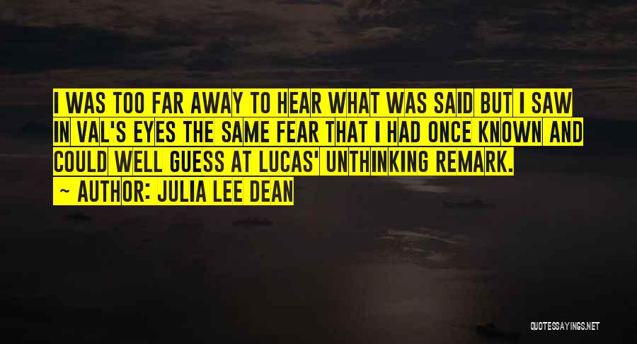 Julia Lee Dean Quotes: I Was Too Far Away To Hear What Was Said But I Saw In Val's Eyes The Same Fear That