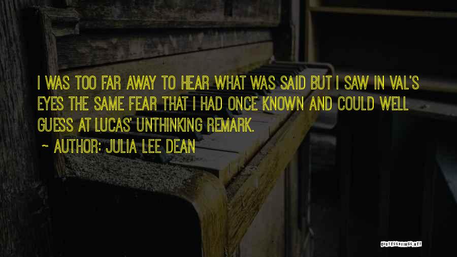 Julia Lee Dean Quotes: I Was Too Far Away To Hear What Was Said But I Saw In Val's Eyes The Same Fear That