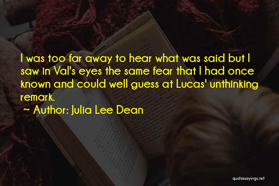 Julia Lee Dean Quotes: I Was Too Far Away To Hear What Was Said But I Saw In Val's Eyes The Same Fear That