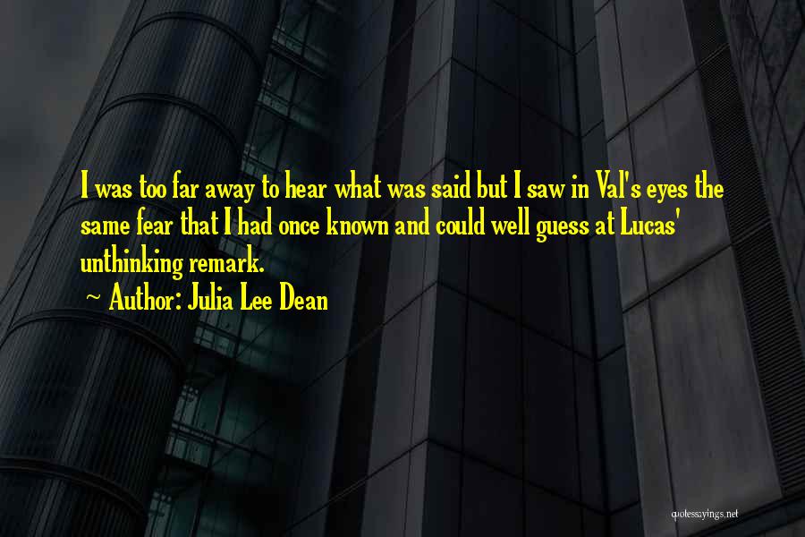 Julia Lee Dean Quotes: I Was Too Far Away To Hear What Was Said But I Saw In Val's Eyes The Same Fear That