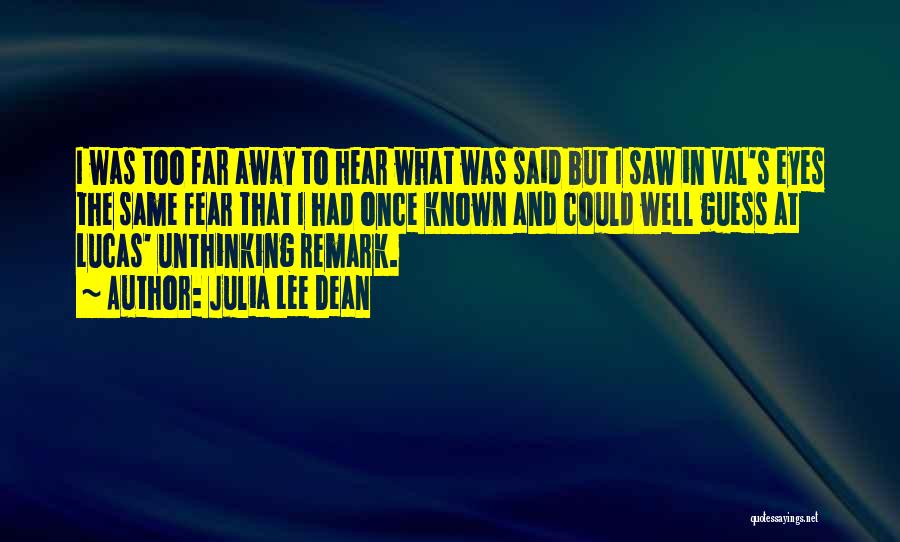 Julia Lee Dean Quotes: I Was Too Far Away To Hear What Was Said But I Saw In Val's Eyes The Same Fear That