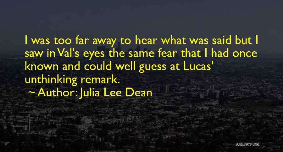 Julia Lee Dean Quotes: I Was Too Far Away To Hear What Was Said But I Saw In Val's Eyes The Same Fear That