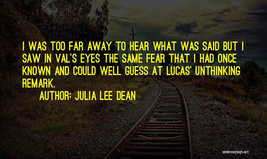 Julia Lee Dean Quotes: I Was Too Far Away To Hear What Was Said But I Saw In Val's Eyes The Same Fear That