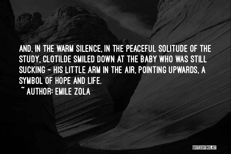 Emile Zola Quotes: And, In The Warm Silence, In The Peaceful Solitude Of The Study, Clotilde Smiled Down At The Baby Who Was