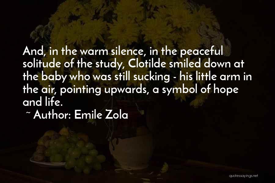 Emile Zola Quotes: And, In The Warm Silence, In The Peaceful Solitude Of The Study, Clotilde Smiled Down At The Baby Who Was