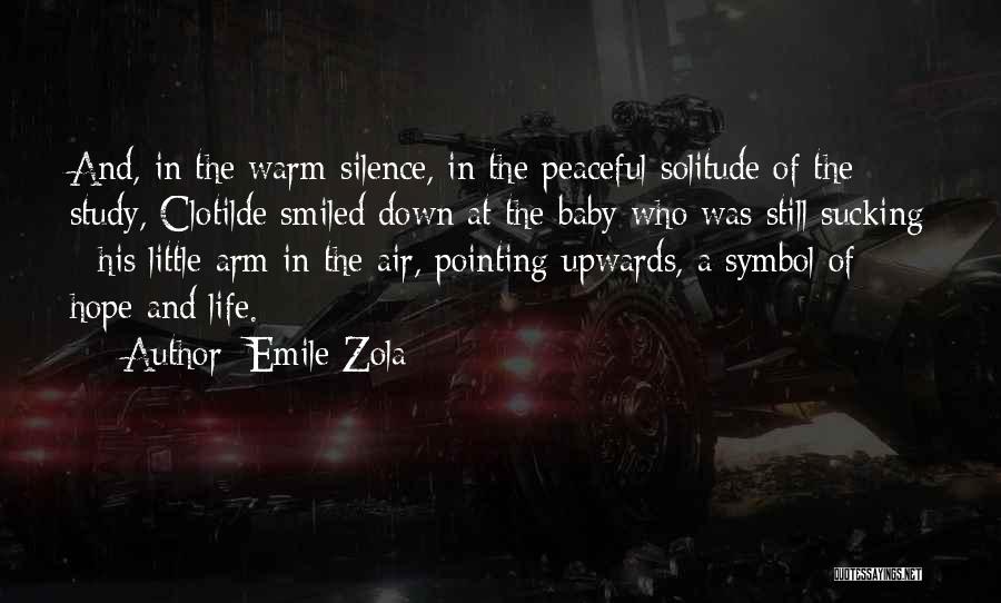 Emile Zola Quotes: And, In The Warm Silence, In The Peaceful Solitude Of The Study, Clotilde Smiled Down At The Baby Who Was