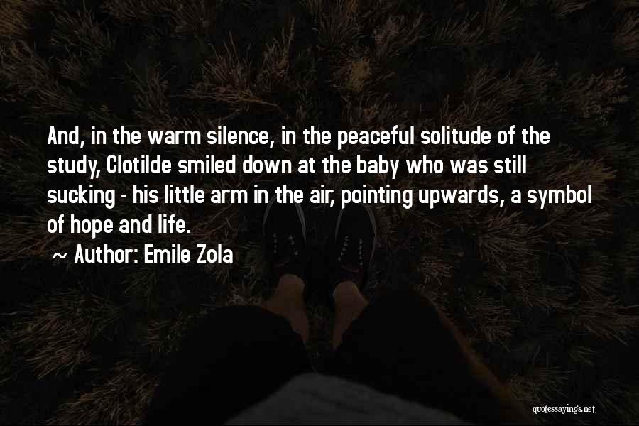 Emile Zola Quotes: And, In The Warm Silence, In The Peaceful Solitude Of The Study, Clotilde Smiled Down At The Baby Who Was