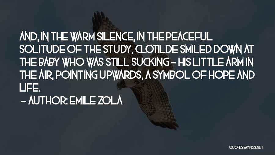 Emile Zola Quotes: And, In The Warm Silence, In The Peaceful Solitude Of The Study, Clotilde Smiled Down At The Baby Who Was