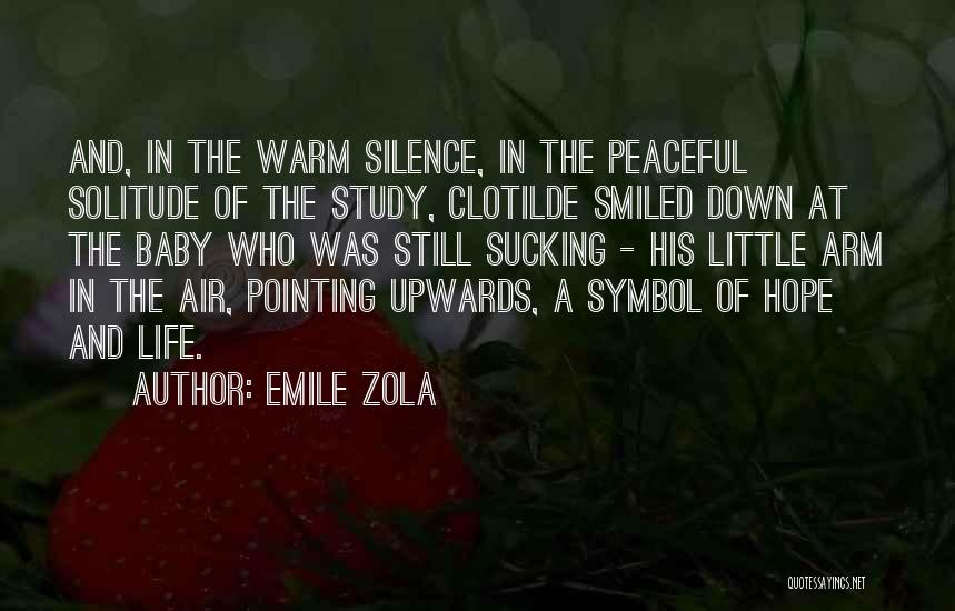 Emile Zola Quotes: And, In The Warm Silence, In The Peaceful Solitude Of The Study, Clotilde Smiled Down At The Baby Who Was