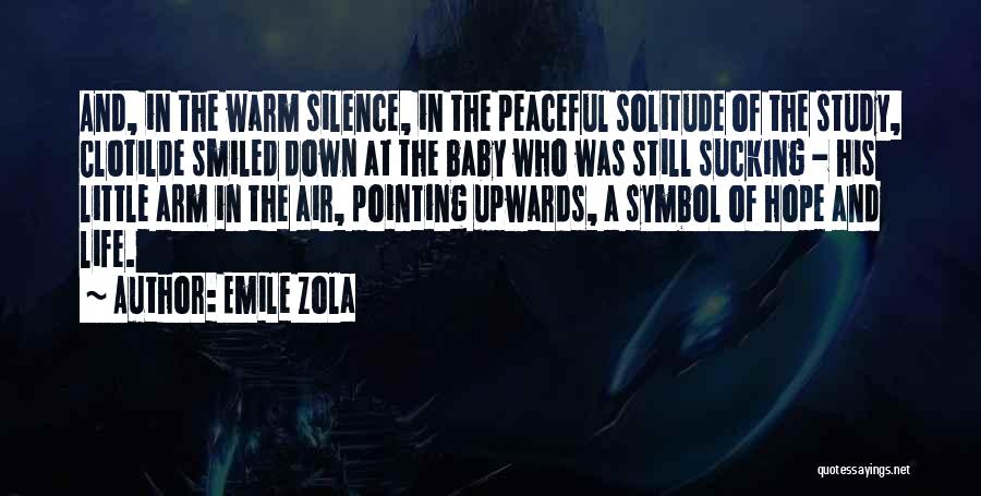 Emile Zola Quotes: And, In The Warm Silence, In The Peaceful Solitude Of The Study, Clotilde Smiled Down At The Baby Who Was