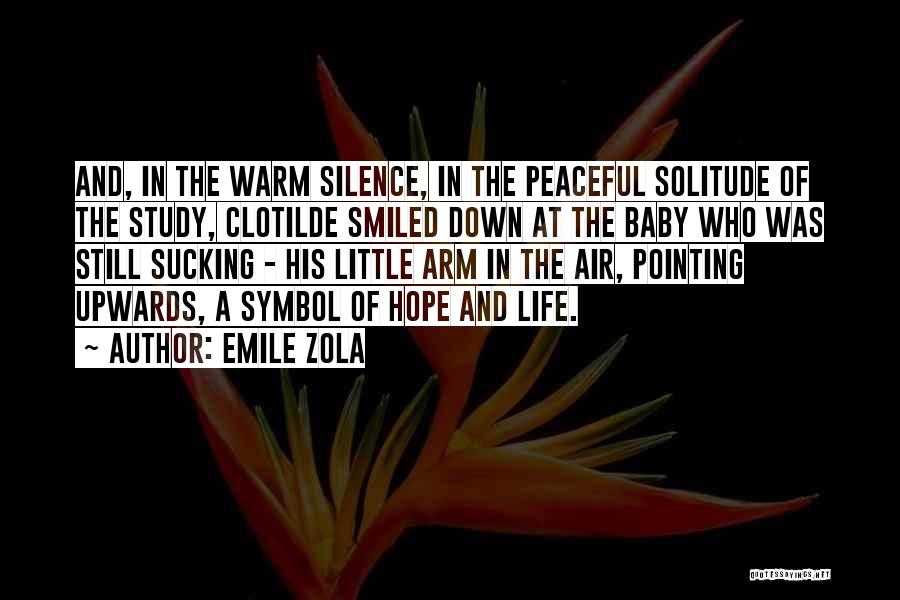 Emile Zola Quotes: And, In The Warm Silence, In The Peaceful Solitude Of The Study, Clotilde Smiled Down At The Baby Who Was