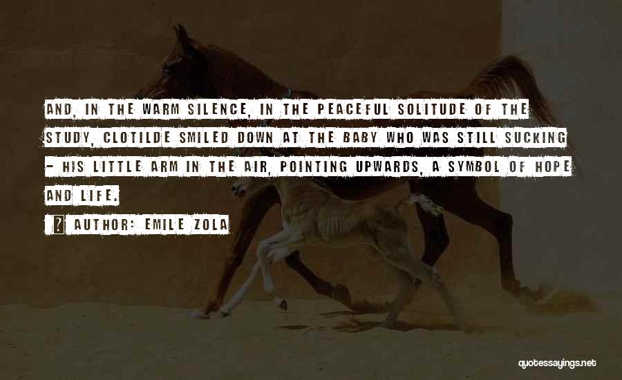 Emile Zola Quotes: And, In The Warm Silence, In The Peaceful Solitude Of The Study, Clotilde Smiled Down At The Baby Who Was