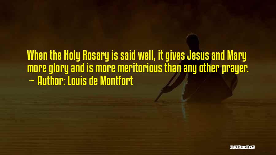 Louis De Montfort Quotes: When The Holy Rosary Is Said Well, It Gives Jesus And Mary More Glory And Is More Meritorious Than Any