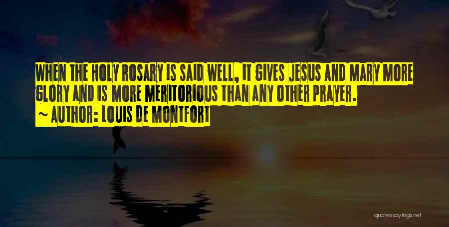 Louis De Montfort Quotes: When The Holy Rosary Is Said Well, It Gives Jesus And Mary More Glory And Is More Meritorious Than Any