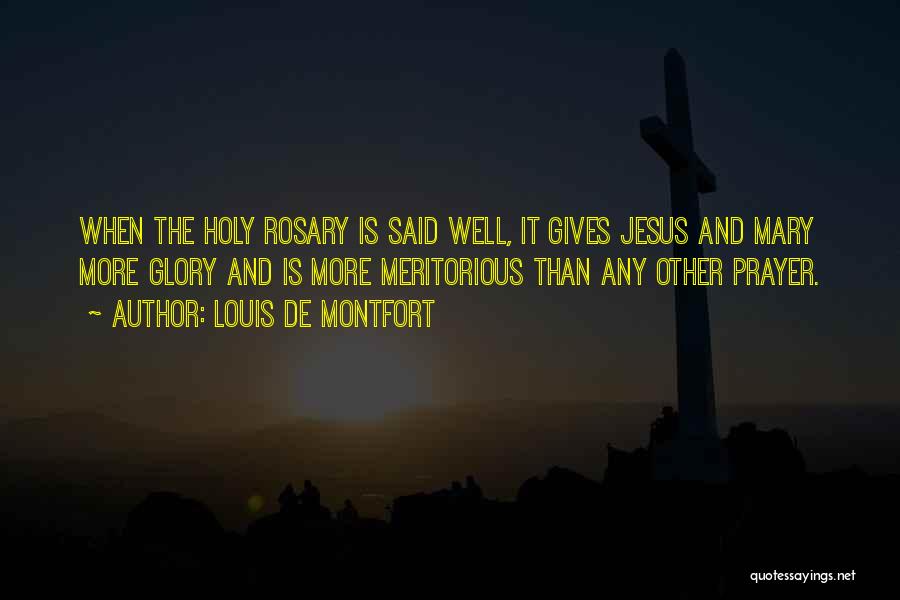 Louis De Montfort Quotes: When The Holy Rosary Is Said Well, It Gives Jesus And Mary More Glory And Is More Meritorious Than Any