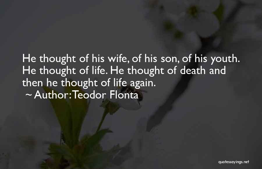 Teodor Flonta Quotes: He Thought Of His Wife, Of His Son, Of His Youth. He Thought Of Life. He Thought Of Death And