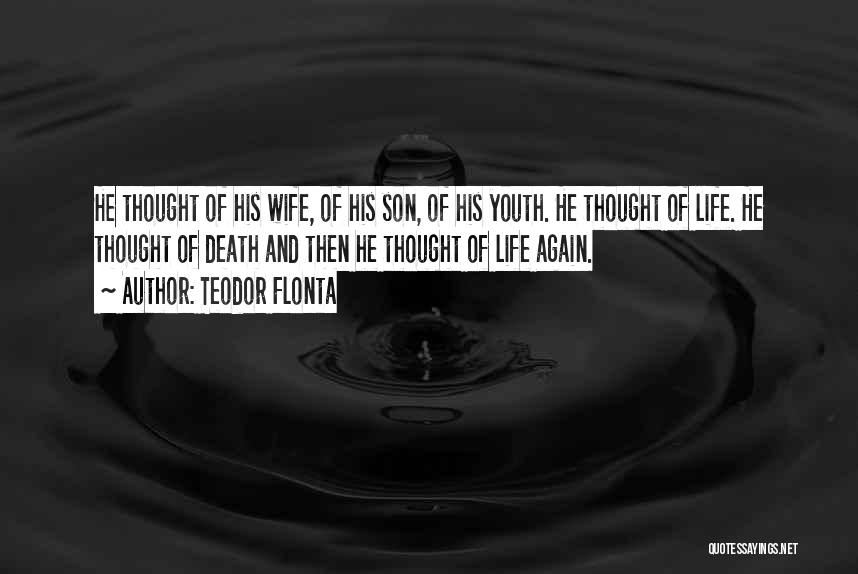 Teodor Flonta Quotes: He Thought Of His Wife, Of His Son, Of His Youth. He Thought Of Life. He Thought Of Death And