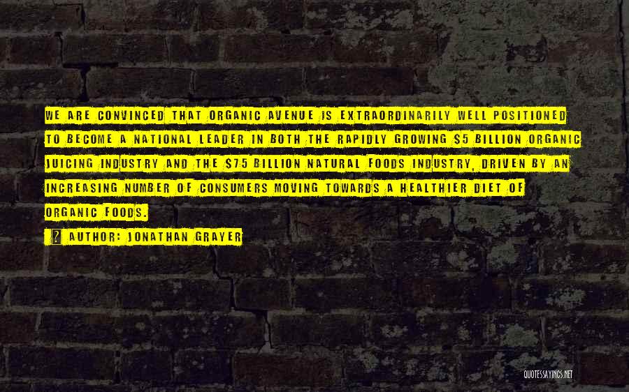 Jonathan Grayer Quotes: We Are Convinced That Organic Avenue Is Extraordinarily Well Positioned To Become A National Leader In Both The Rapidly Growing