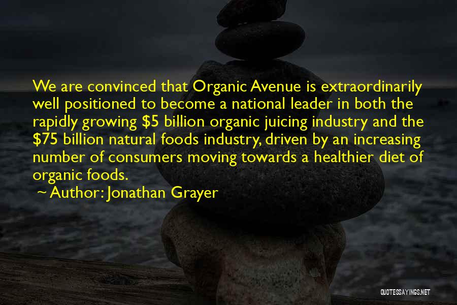 Jonathan Grayer Quotes: We Are Convinced That Organic Avenue Is Extraordinarily Well Positioned To Become A National Leader In Both The Rapidly Growing