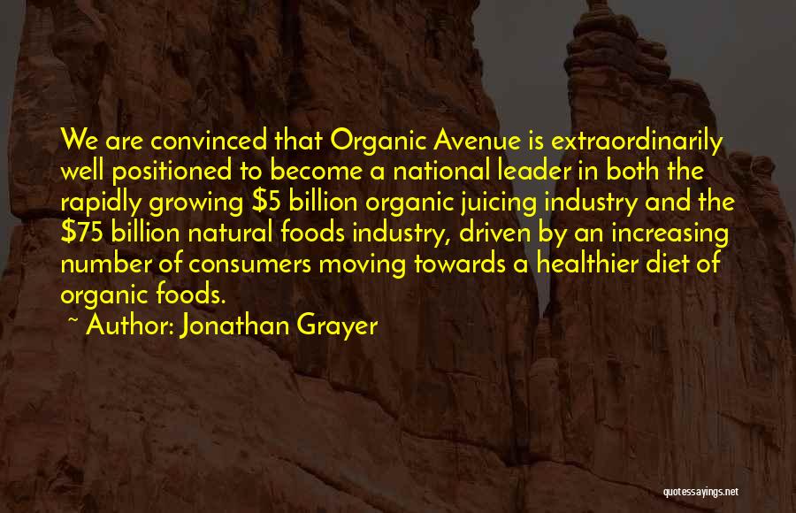 Jonathan Grayer Quotes: We Are Convinced That Organic Avenue Is Extraordinarily Well Positioned To Become A National Leader In Both The Rapidly Growing