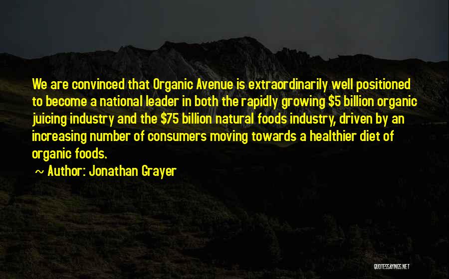 Jonathan Grayer Quotes: We Are Convinced That Organic Avenue Is Extraordinarily Well Positioned To Become A National Leader In Both The Rapidly Growing