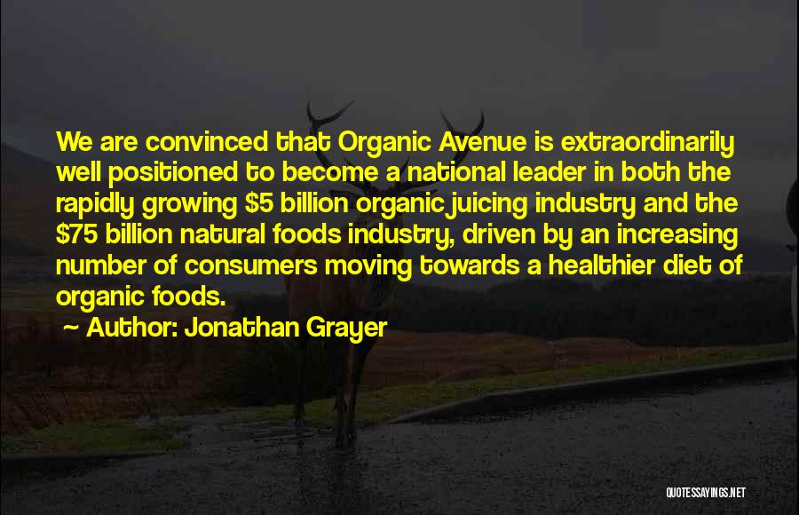 Jonathan Grayer Quotes: We Are Convinced That Organic Avenue Is Extraordinarily Well Positioned To Become A National Leader In Both The Rapidly Growing