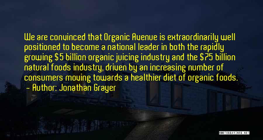 Jonathan Grayer Quotes: We Are Convinced That Organic Avenue Is Extraordinarily Well Positioned To Become A National Leader In Both The Rapidly Growing