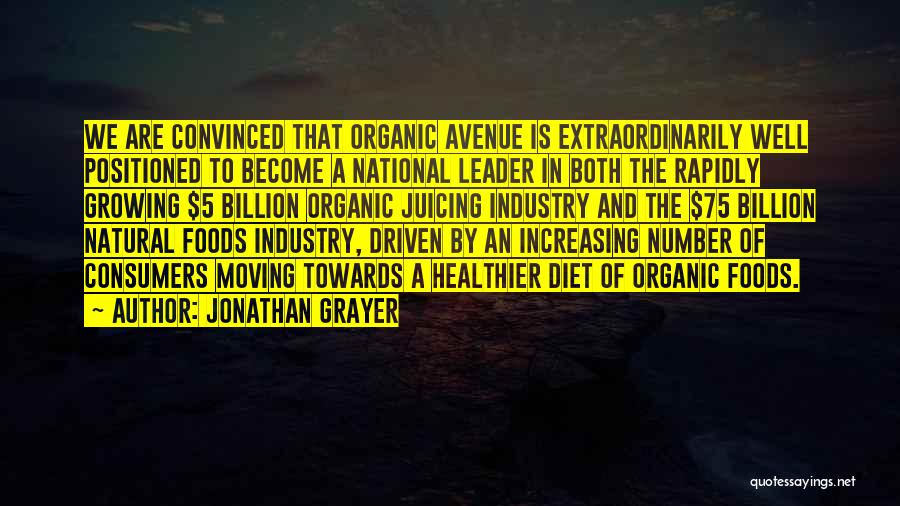 Jonathan Grayer Quotes: We Are Convinced That Organic Avenue Is Extraordinarily Well Positioned To Become A National Leader In Both The Rapidly Growing