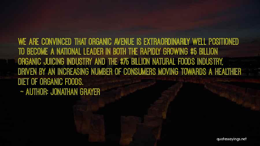 Jonathan Grayer Quotes: We Are Convinced That Organic Avenue Is Extraordinarily Well Positioned To Become A National Leader In Both The Rapidly Growing