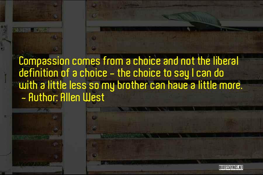 Allen West Quotes: Compassion Comes From A Choice And Not The Liberal Definition Of A Choice - The Choice To Say I Can