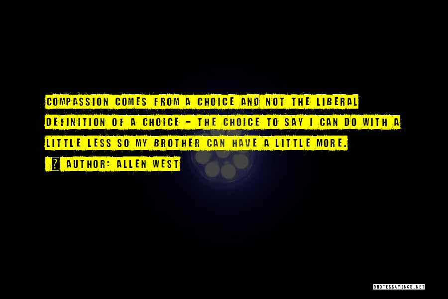 Allen West Quotes: Compassion Comes From A Choice And Not The Liberal Definition Of A Choice - The Choice To Say I Can