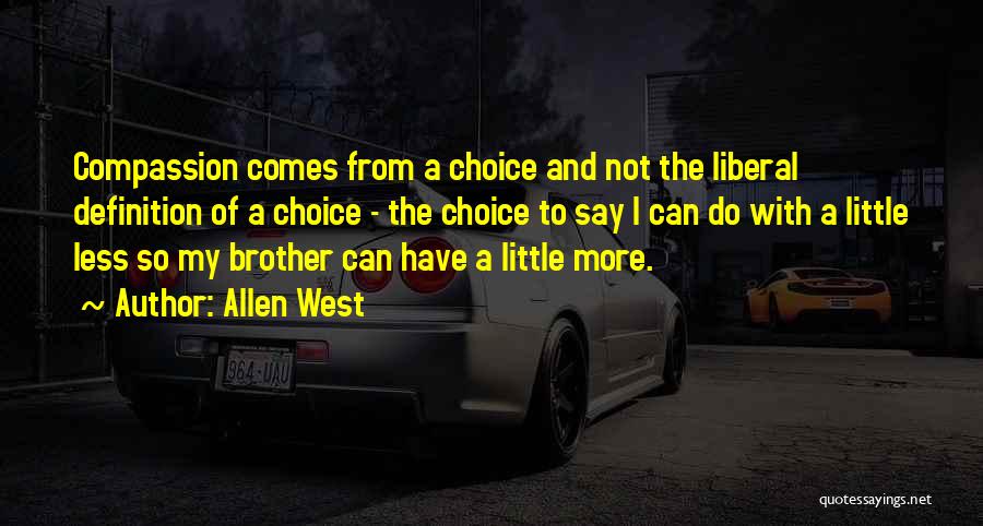 Allen West Quotes: Compassion Comes From A Choice And Not The Liberal Definition Of A Choice - The Choice To Say I Can