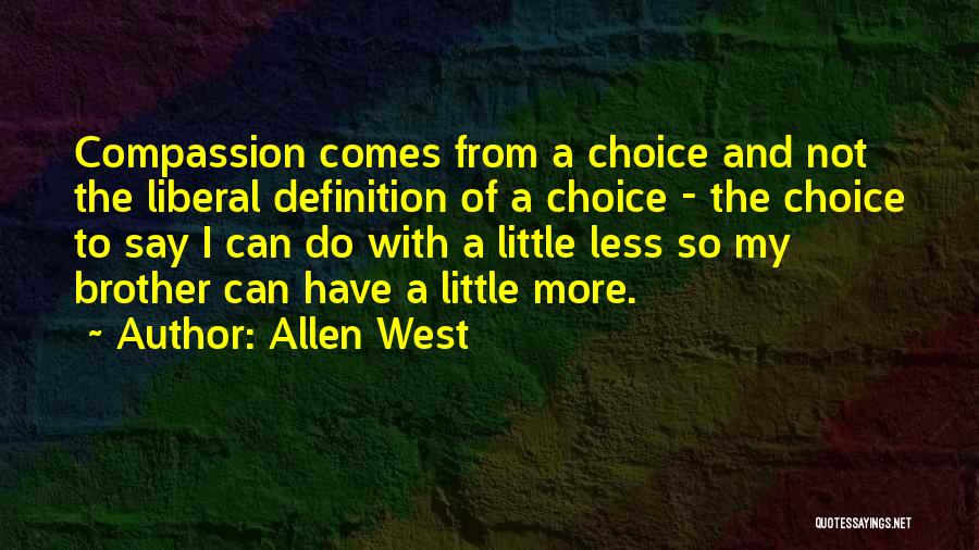 Allen West Quotes: Compassion Comes From A Choice And Not The Liberal Definition Of A Choice - The Choice To Say I Can