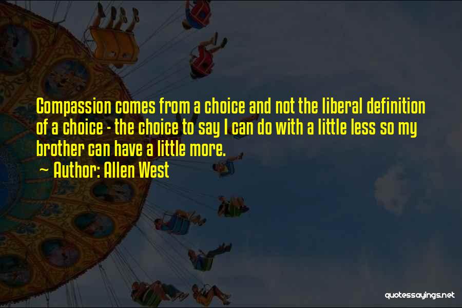 Allen West Quotes: Compassion Comes From A Choice And Not The Liberal Definition Of A Choice - The Choice To Say I Can