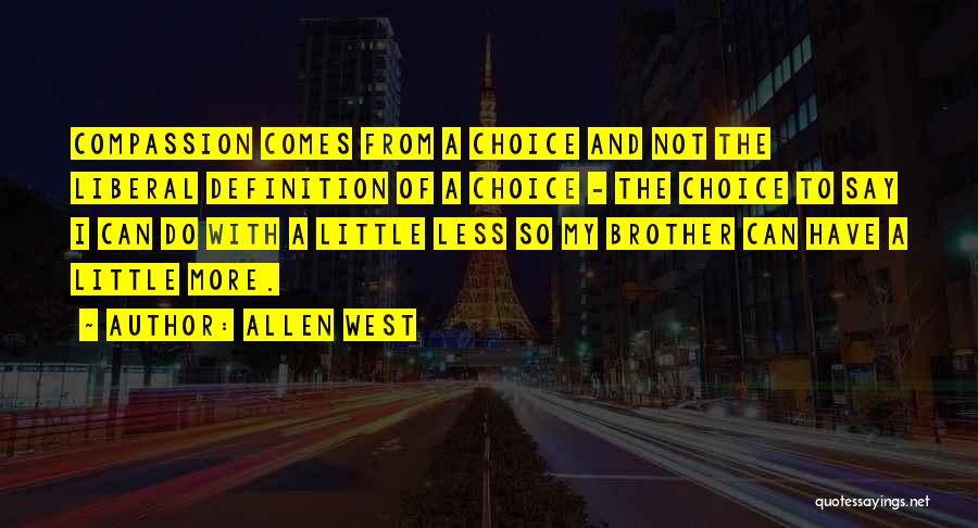Allen West Quotes: Compassion Comes From A Choice And Not The Liberal Definition Of A Choice - The Choice To Say I Can