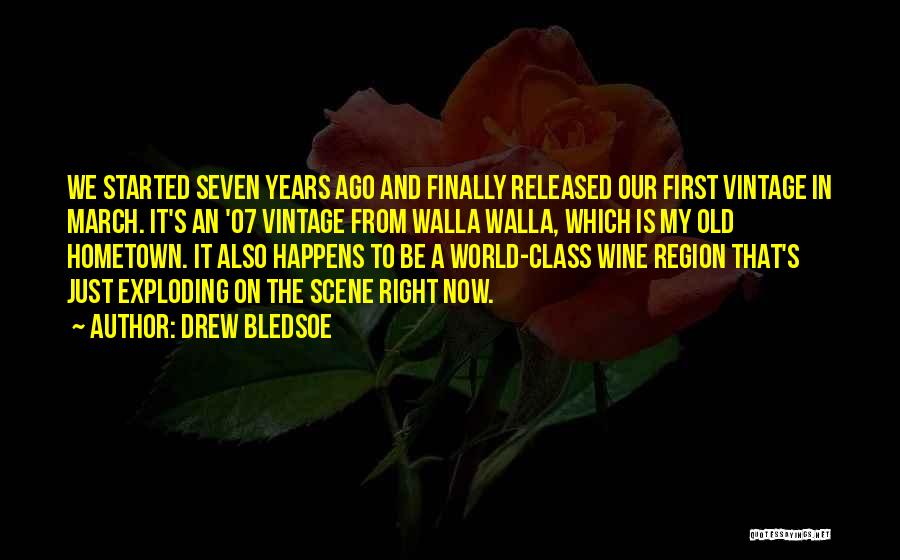 Drew Bledsoe Quotes: We Started Seven Years Ago And Finally Released Our First Vintage In March. It's An '07 Vintage From Walla Walla,