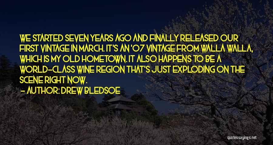 Drew Bledsoe Quotes: We Started Seven Years Ago And Finally Released Our First Vintage In March. It's An '07 Vintage From Walla Walla,