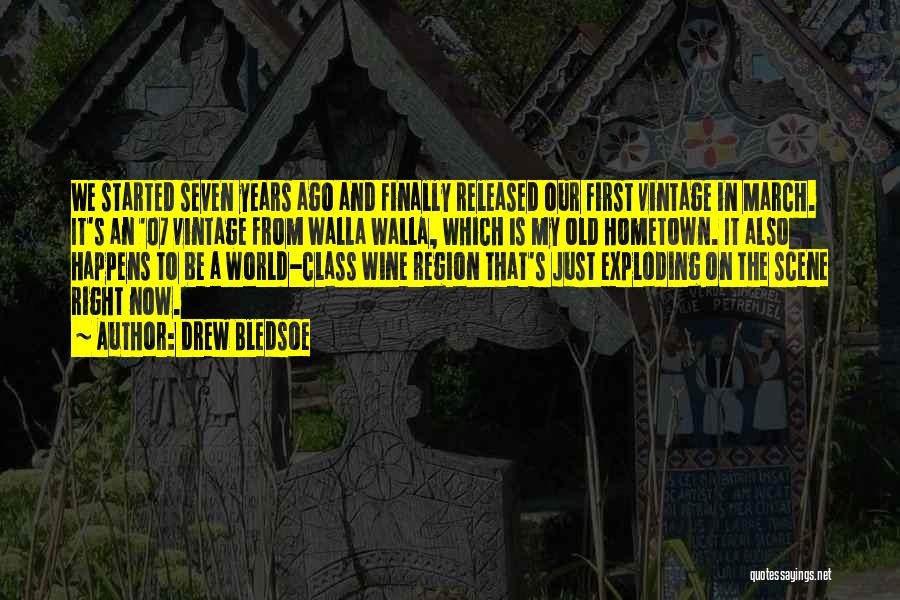 Drew Bledsoe Quotes: We Started Seven Years Ago And Finally Released Our First Vintage In March. It's An '07 Vintage From Walla Walla,