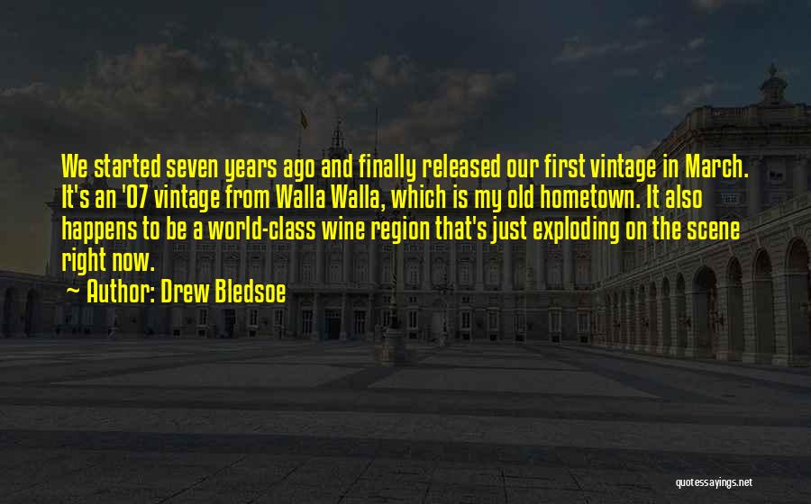 Drew Bledsoe Quotes: We Started Seven Years Ago And Finally Released Our First Vintage In March. It's An '07 Vintage From Walla Walla,