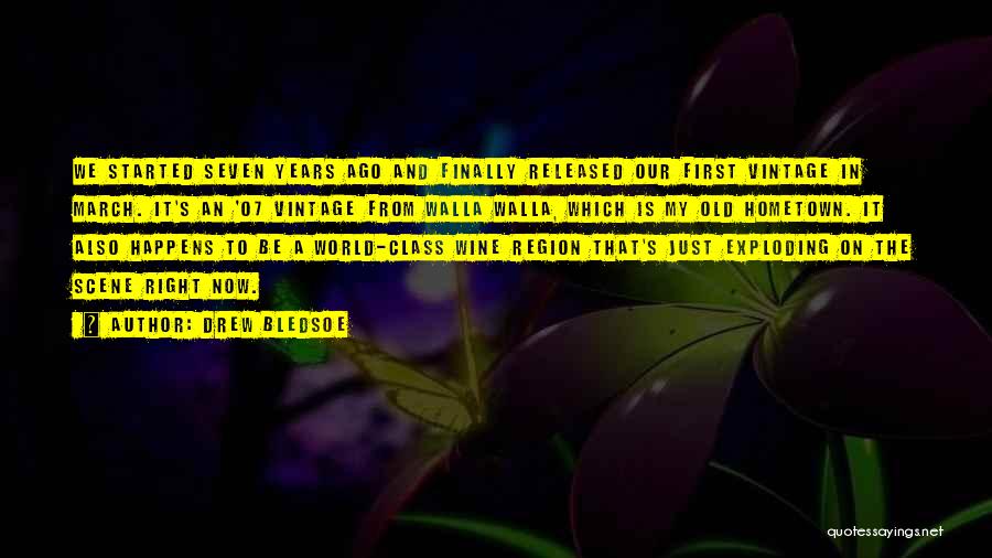 Drew Bledsoe Quotes: We Started Seven Years Ago And Finally Released Our First Vintage In March. It's An '07 Vintage From Walla Walla,