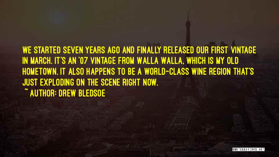 Drew Bledsoe Quotes: We Started Seven Years Ago And Finally Released Our First Vintage In March. It's An '07 Vintage From Walla Walla,