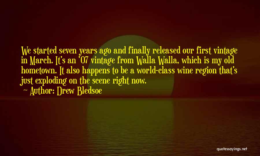 Drew Bledsoe Quotes: We Started Seven Years Ago And Finally Released Our First Vintage In March. It's An '07 Vintage From Walla Walla,