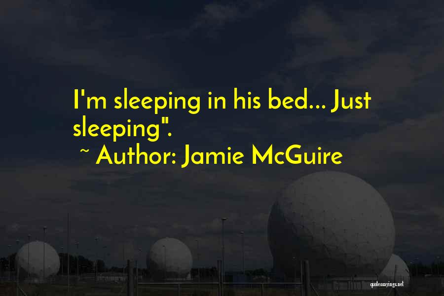 Jamie McGuire Quotes: I'm Sleeping In His Bed... Just Sleeping.