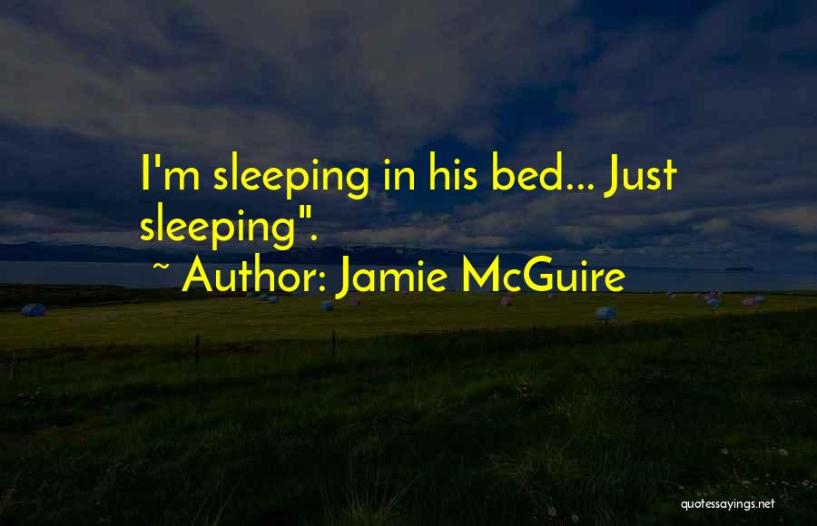 Jamie McGuire Quotes: I'm Sleeping In His Bed... Just Sleeping.