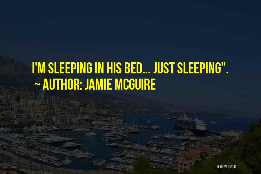Jamie McGuire Quotes: I'm Sleeping In His Bed... Just Sleeping.