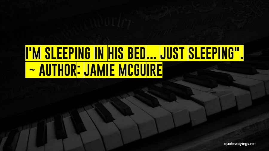 Jamie McGuire Quotes: I'm Sleeping In His Bed... Just Sleeping.