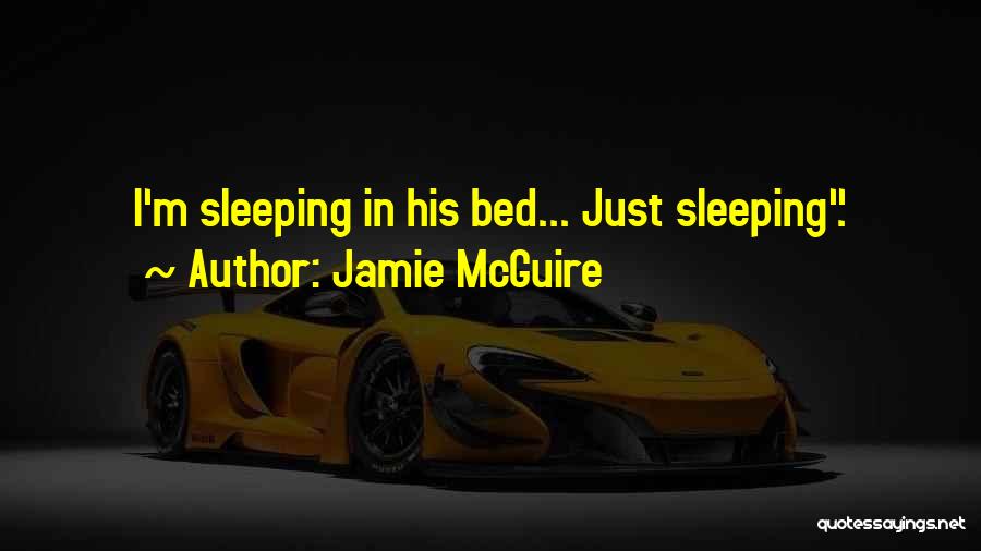 Jamie McGuire Quotes: I'm Sleeping In His Bed... Just Sleeping.
