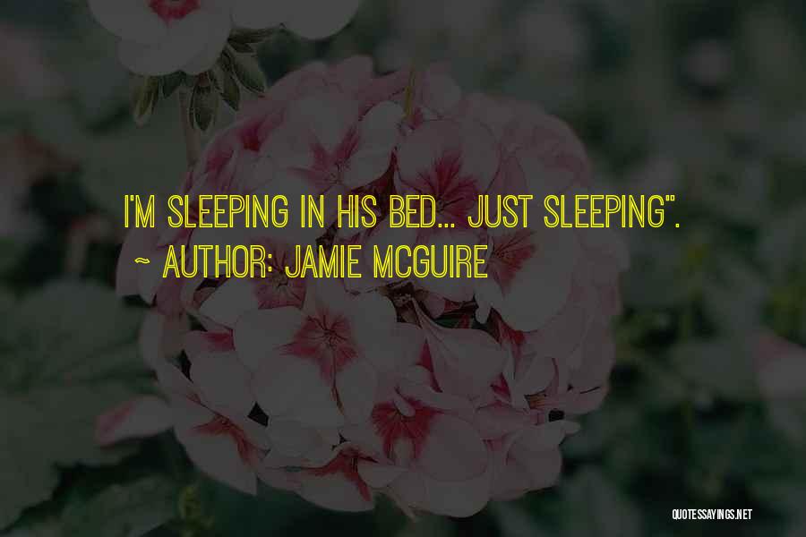 Jamie McGuire Quotes: I'm Sleeping In His Bed... Just Sleeping.